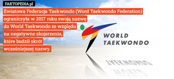 
    Światowa Federacja Taekwondo (Word Taekwondo Federation)
ograniczyła w 2017