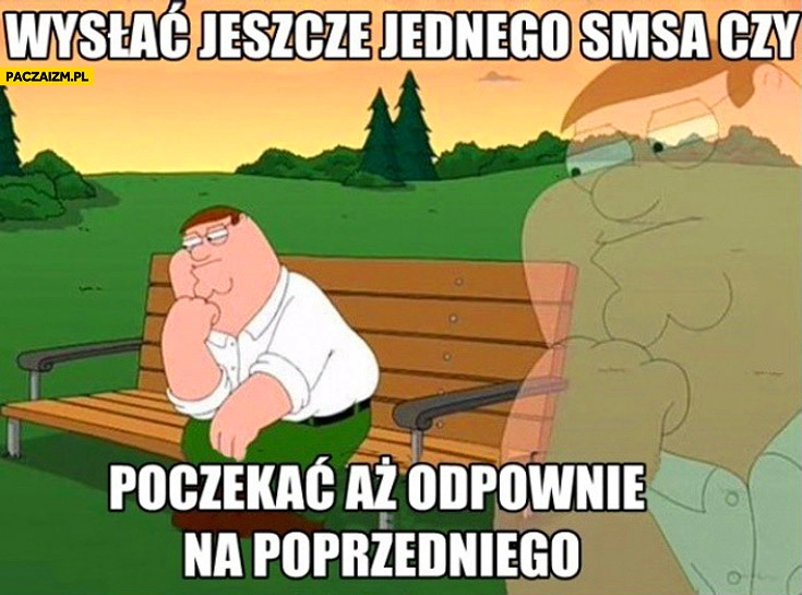 
    Wysłać jeszcze jednego SMSa czy poczekać aż odpowie na poprzedniego? Family Guy