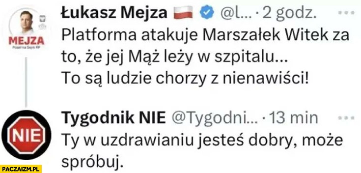 
    Mejza platforma atakuje Witek za to, że jej mąż leży w szpitalu, ty w uzdrawianiu jesteś dobry może spróbuj