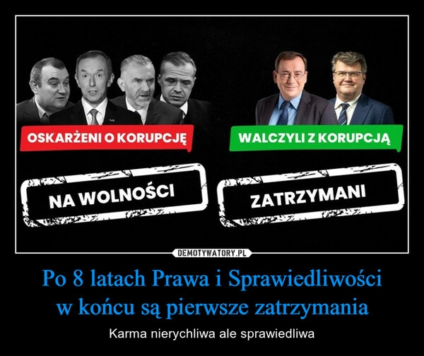 
    Po 8 latach Prawa i Sprawiedliwości
w końcu są pierwsze zatrzymania