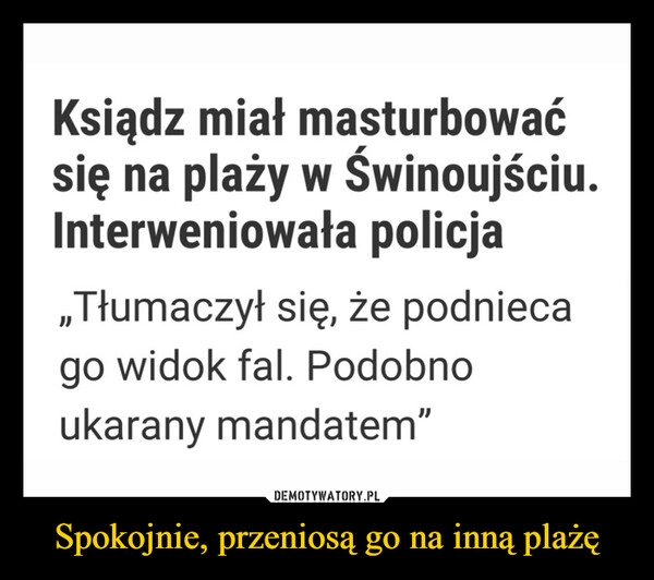 
    Spokojnie, przeniosą go na inną plażę