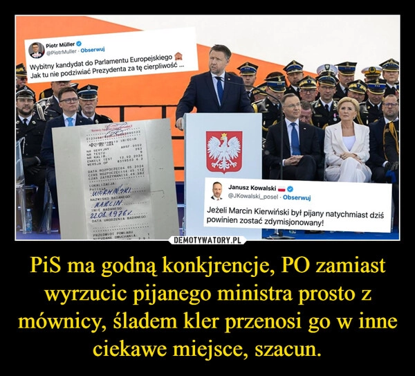 
    PiS ma godną konkjrencje, PO zamiast wyrzucic pijanego ministra prosto z mównicy, śladem kler przenosi go w inne ciekawe miejsce, szacun.