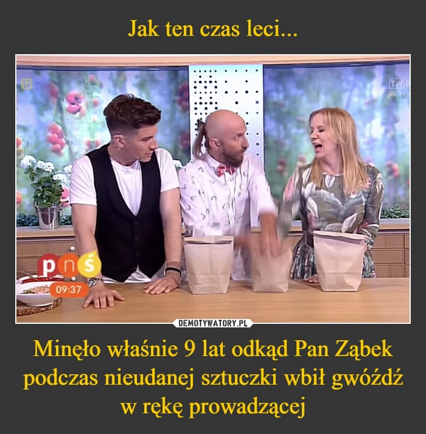 
    Jak ten czas leci... Minęło właśnie 9 lat odkąd Pan Ząbek podczas nieudanej sztuczki wbił gwóźdź w rękę prowadzącej