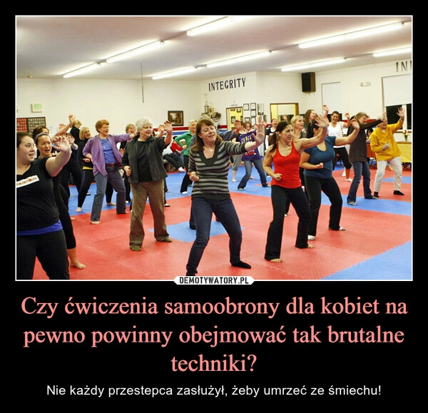 
    Czy ćwiczenia samoobrony dla kobiet na pewno powinny obejmować tak brutalne techniki?