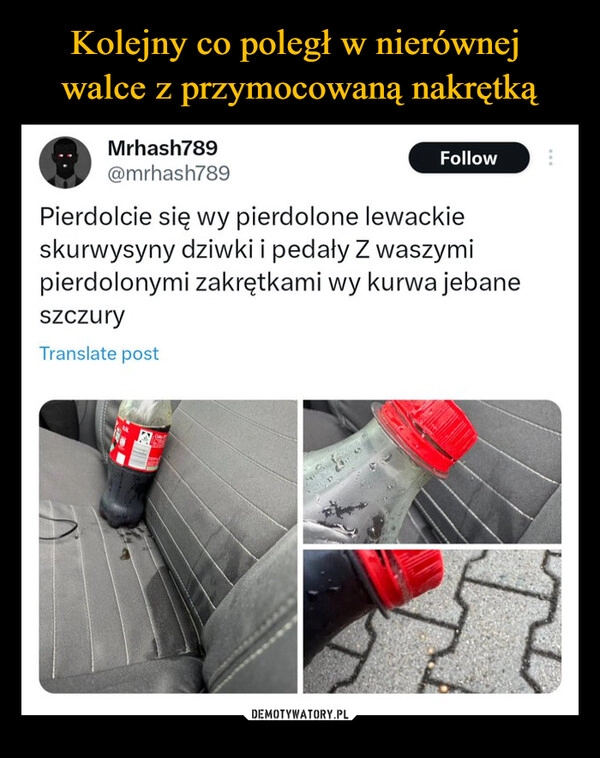 
    Kolejny co poległ w nierównej 
walce z przymocowaną nakrętką