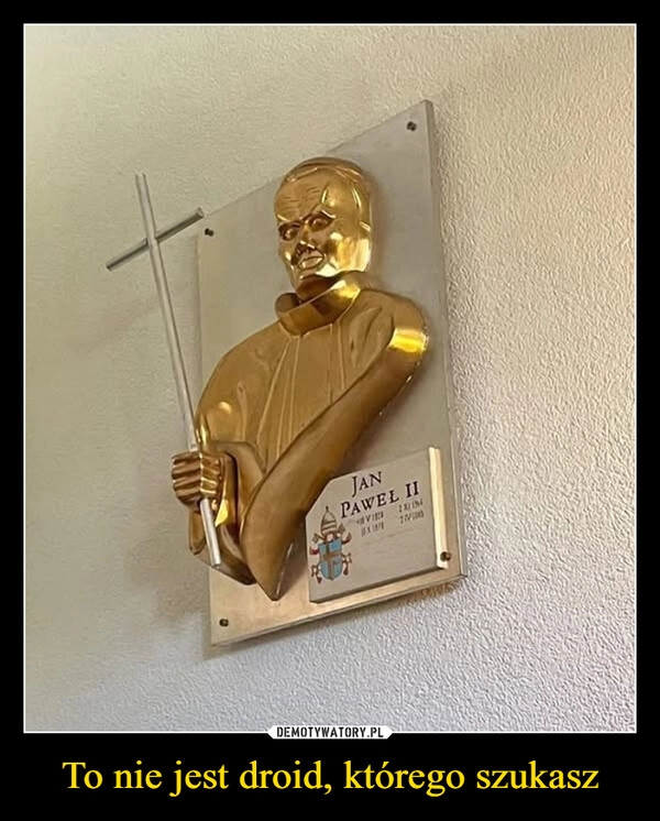 
    To nie jest droid, którego szukasz