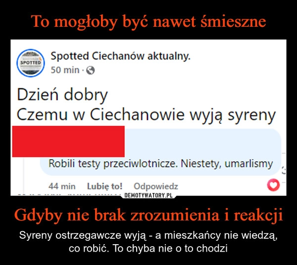 
    To mogłoby być nawet śmieszne Gdyby nie brak zrozumienia i reakcji