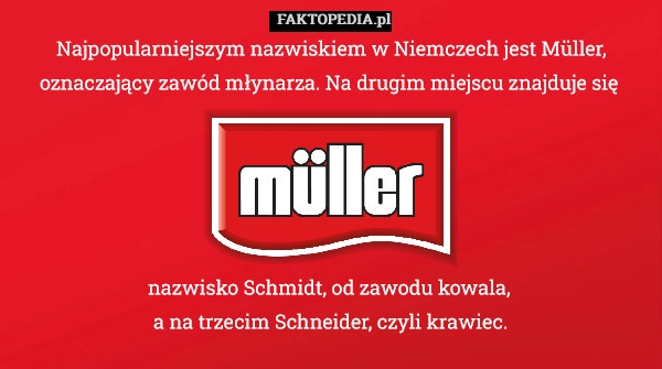 
    Najpopularniejszym nazwiskiem w Niemczech jest Müller, oznaczający zawód