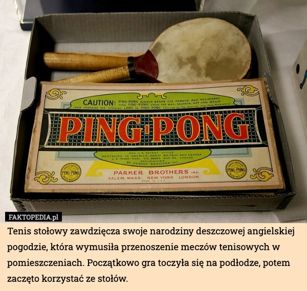 
    Tenis stołowy zawdzięcza swoje narodziny deszczowej angielskiej pogodzie,