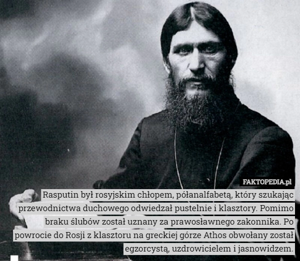 
    
			Rasputin był rosyjskim chłopem, półanalfabetą, który szukając przewodnictwa					