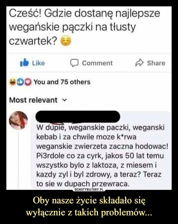 
    Oby nasze życie składało się
wyłącznie z takich problemów...