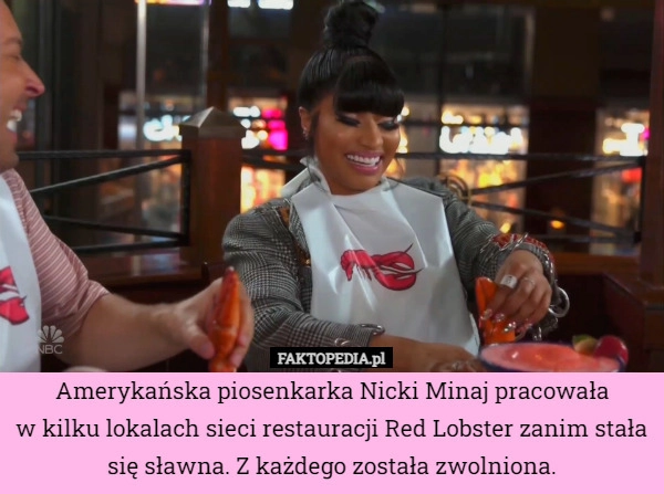 
    Amerykańska piosenkarka Nicki Minaj pracowała
w kilku lokalach sieci restauracji