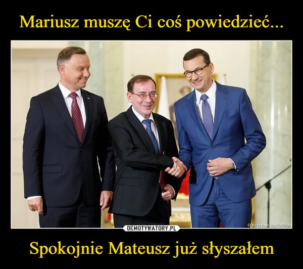 
    Mariusz muszę Ci coś powiedzieć... Spokojnie Mateusz już słyszałem