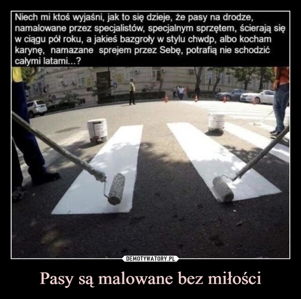 
    Pasy są malowane bez miłości