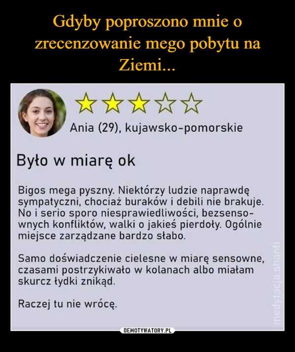 
    Gdyby poproszono mnie o zrecenzowanie mego pobytu na Ziemi...