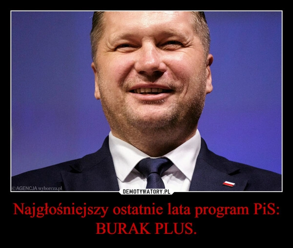 
    Najgłośniejszy ostatnie lata program PiS:
BURAK PLUS.