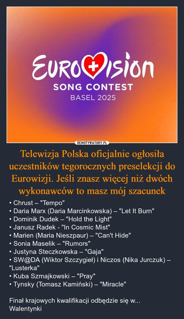 
    Telewizja Polska oficjalnie ogłosiła uczestników tegorocznych preselekcji do Eurowizji. Jeśli znasz więcej niż dwóch wykonawców to masz mój szacunek