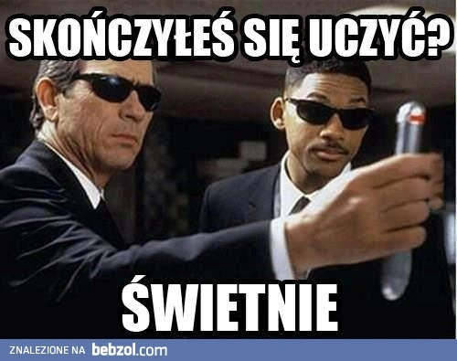 
    Skończyłeś się uczyć?
