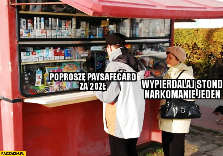 
    Poproszę Paysafecard za 20zł, wypierdzielaj stąd narkomanie jeden