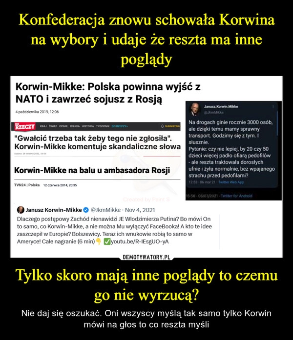 
    Konfederacja znowu schowała Korwina na wybory i udaje że reszta ma inne poglądy Tylko skoro mają inne poglądy to czemu go nie wyrzucą?