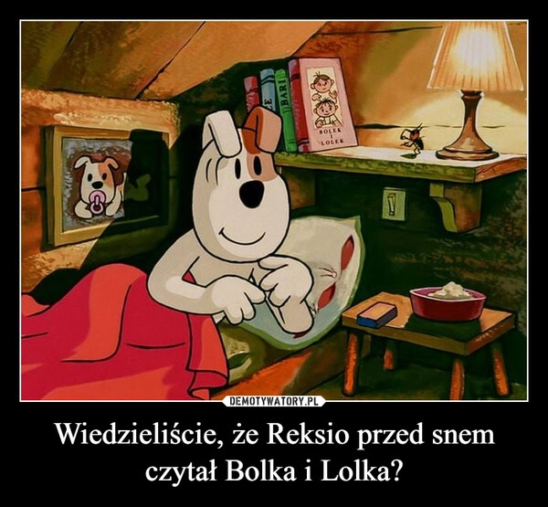 
    Wiedzieliście, że Reksio przed snem czytał Bolka i Lolka?