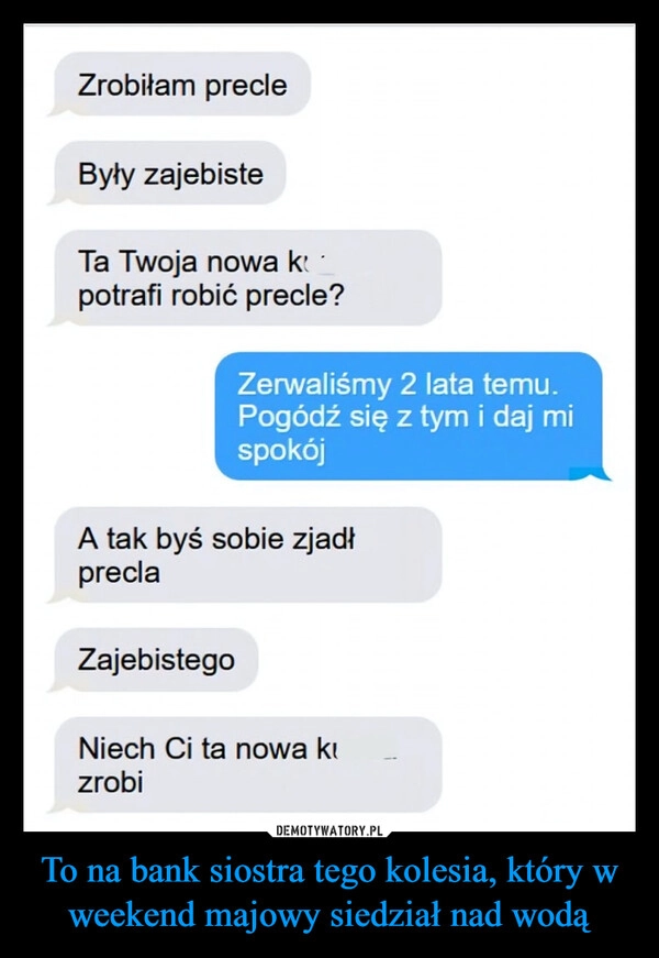 
    To na bank siostra tego kolesia, który w weekend majowy siedział nad wodą
