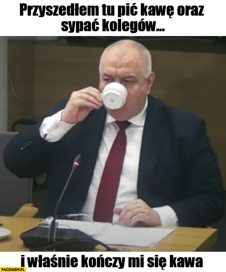 
    Sasin przyszedłem tu pic kawę oraz sypać kolegów i właśnie kończy mi się kawa