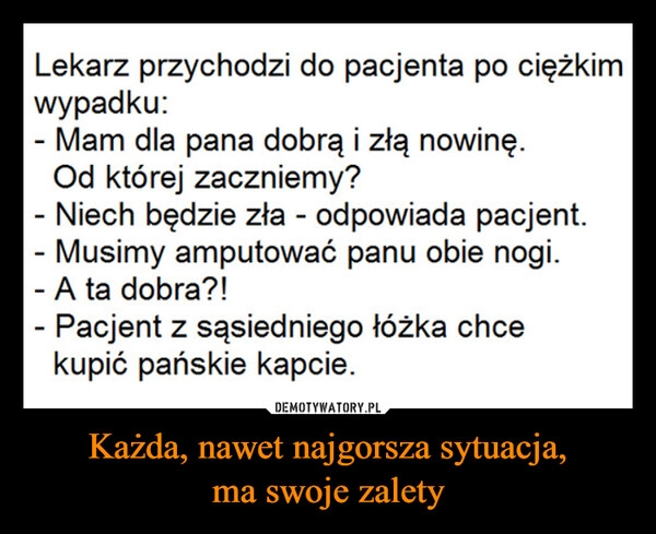 
    Każda, nawet najgorsza sytuacja,
ma swoje zalety