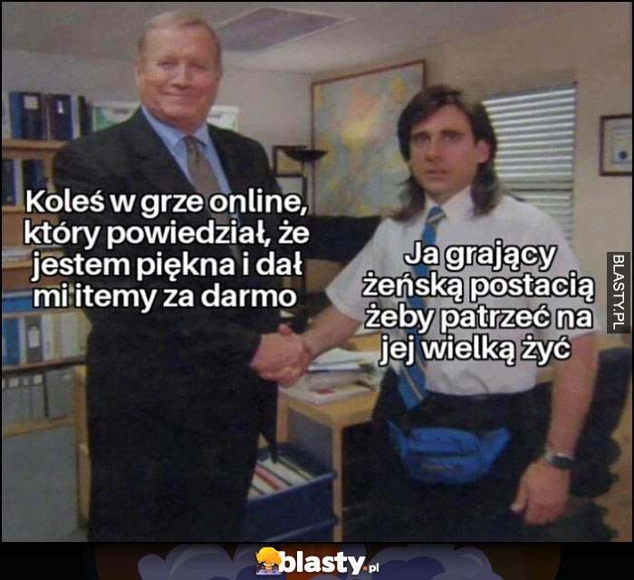 
    Koleś w grze online, który powiedział, że jestem piękna i dał mi itemy za darmo vs ja grający żeńską postacią żeby patrzeć na jej wielką żyć The Office