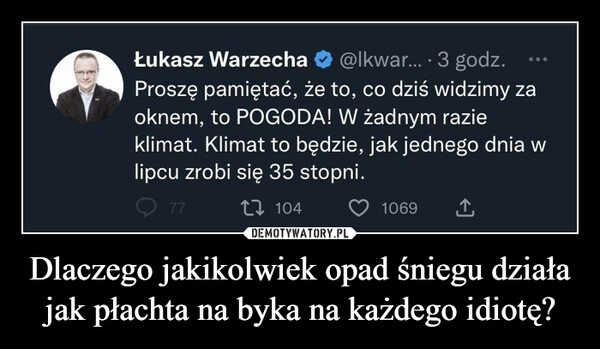 
    
Dlaczego jakikolwiek opad śniegu działa jak płachta na byka na każdego idiotę? 