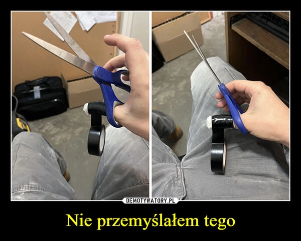 
    Nie przemyślałem tego