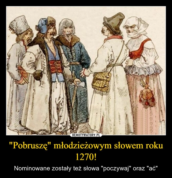 
    "Pobruszę" młodzieżowym słowem roku 1270!