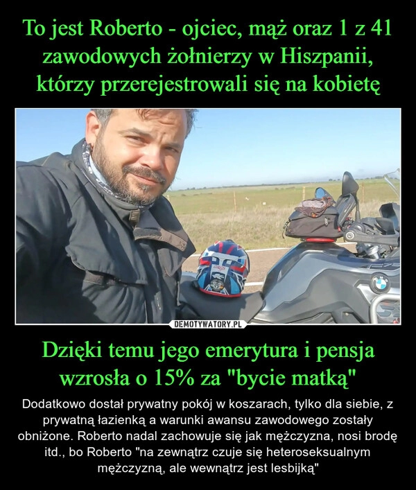 
    To jest Roberto - ojciec, mąż oraz 1 z 41 zawodowych żołnierzy w Hiszpanii, którzy przerejestrowali się na kobietę Dzięki temu jego emerytura i pensja wzrosła o 15% za "bycie matką"