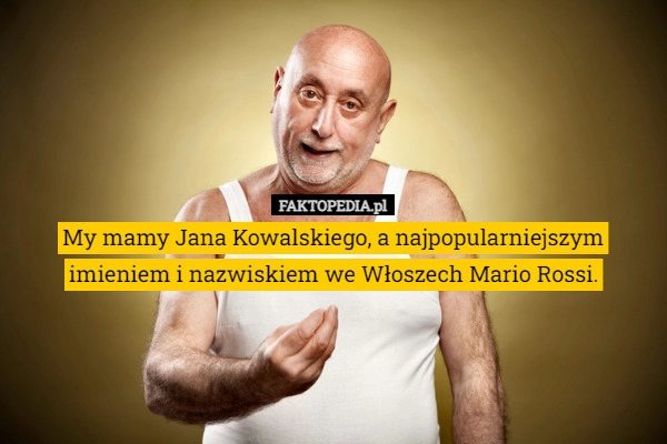 
    My mamy Jana Kowalskiego, a najpopularniejszym imieniem i nazwiskiem we