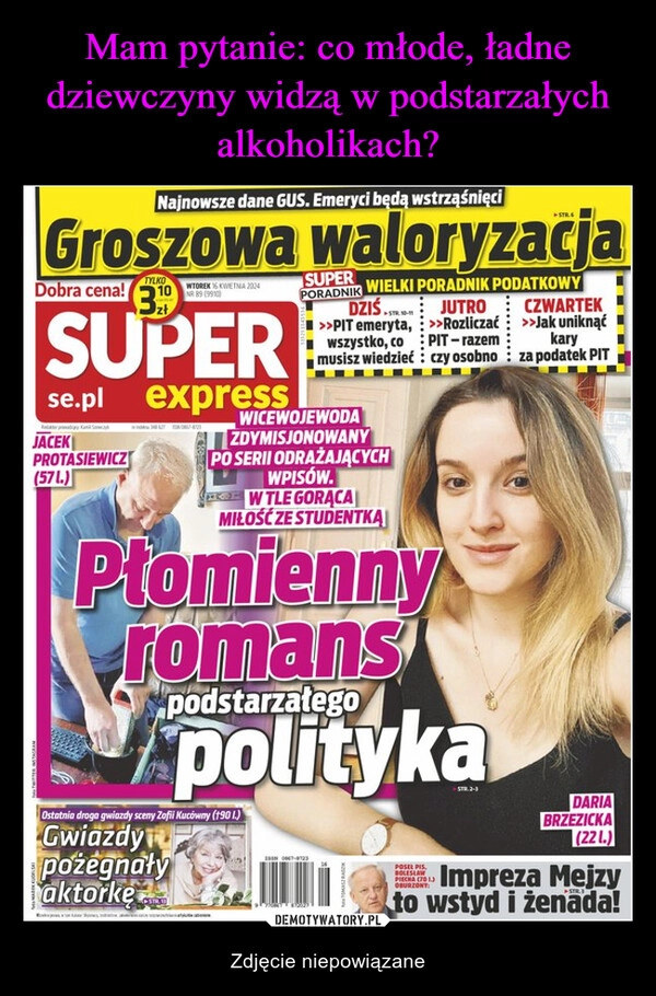 
    Mam pytanie: co młode, ładne dziewczyny widzą w podstarzałych alkoholikach?