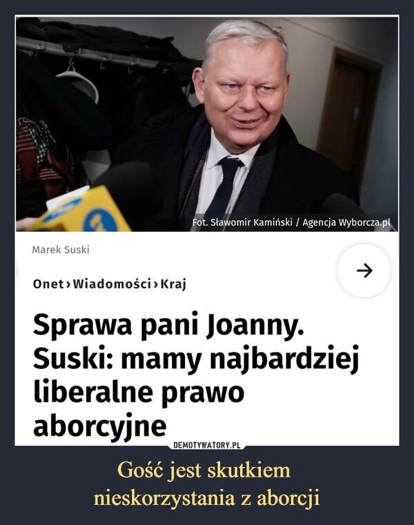 
    Gość jest skutkiem 
nieskorzystania z aborcji