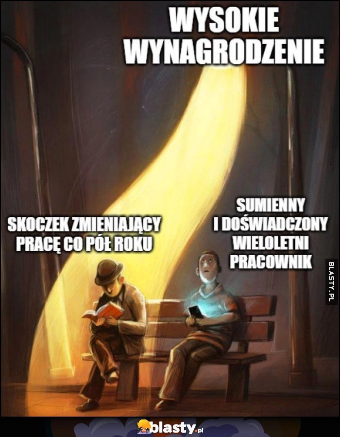 
    Wysokie wynagrodzenie dla skoczka zmieniającego pracę co pół roku, nie dla sumiennego i doświadczonego wieloletniego pracownika