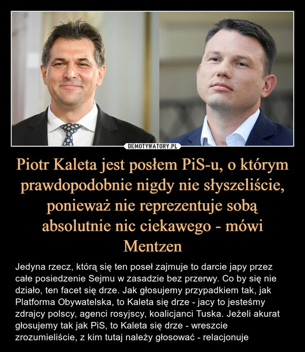 
    Piotr Kaleta jest posłem PiS-u, o którym prawdopodobnie nigdy nie słyszeliście, ponieważ nie reprezentuje sobą absolutnie nic ciekawego - mówi Mentzen