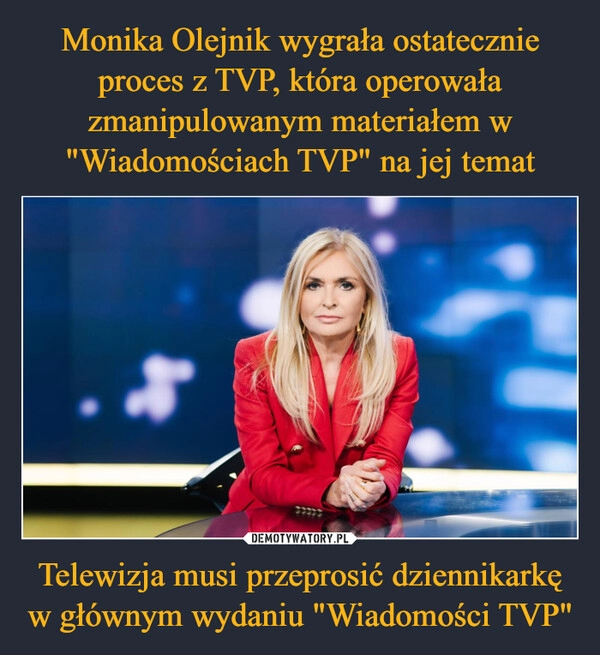 
    Monika Olejnik wygrała ostatecznie proces z TVP, która operowała zmanipulowanym materiałem w "Wiadomościach TVP" na jej temat Telewizja musi przeprosić dziennikarkę w głównym wydaniu "Wiadomości TVP"