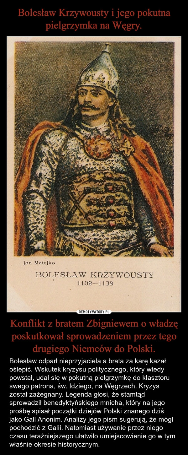 
    Bolesław Krzywousty i jego pokutna pielgrzymka na Węgry. Konflikt z bratem Zbigniewem o władzę poskutkował sprowadzeniem przez tego drugiego Niemców do Polski.