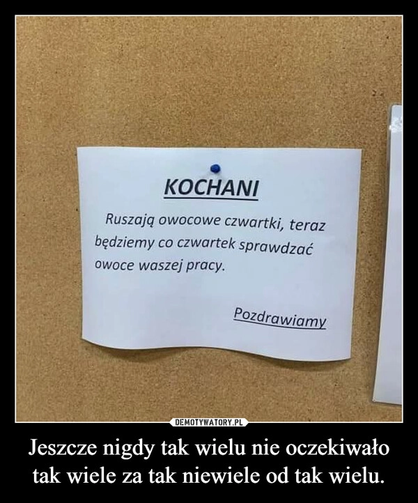 
    Jeszcze nigdy tak wielu nie oczekiwało tak wiele za tak niewiele od tak wielu.