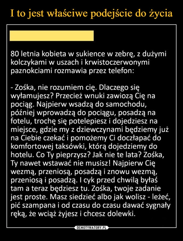 
    I to jest właściwe podejście do życia