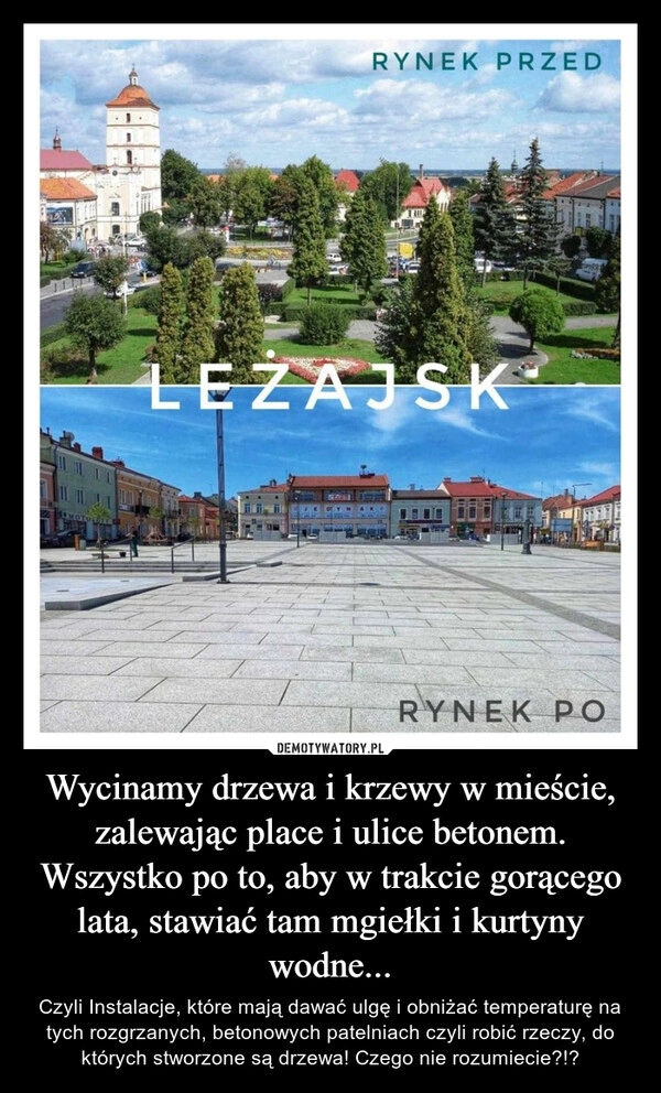 
    Wycinamy drzewa i krzewy w mieście, zalewając place i ulice betonem. Wszystko po to, aby w trakcie gorącego lata, stawiać tam mgiełki i kurtyny wodne...