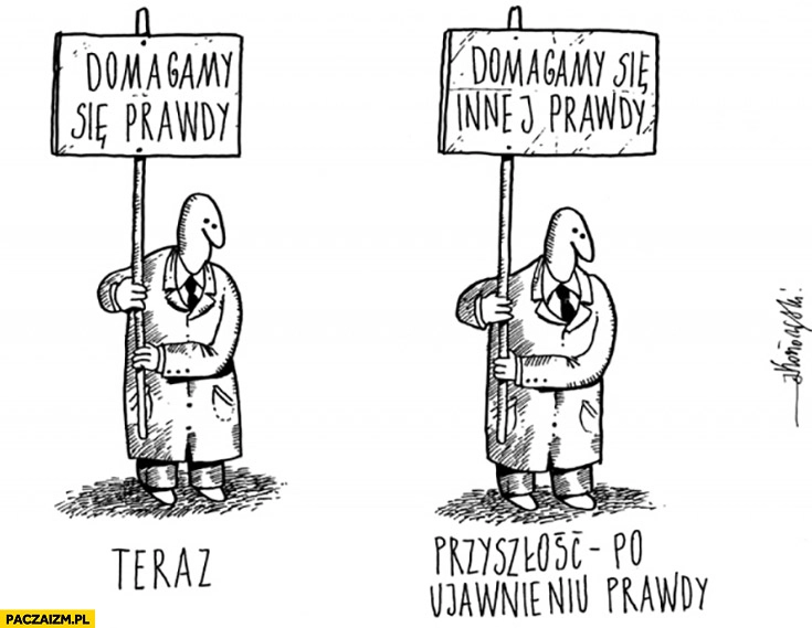 
    Teraz – domagamy się prawdy, przyszłość po ujawnieniu prawdy – domagamy się innej prawdy