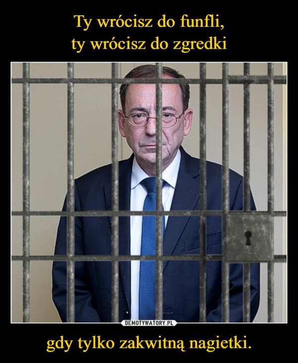 
    Ty wrócisz do funfli,
ty wrócisz do zgredki gdy tylko zakwitną nagietki.