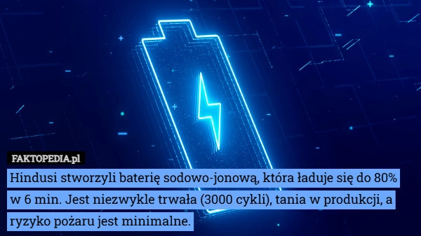 
    Hindusi stworzyli baterię sodowo-jonową, która ładuje się do 80% w 6 min.