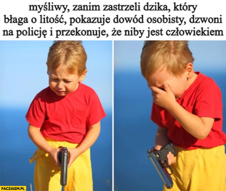 
    Myśliwy zanim zastrzeli dzika który błaga o litość, pokazuje dowód osobisty, dzwoni na policję i przekonuje, że niby jest człowiekiem