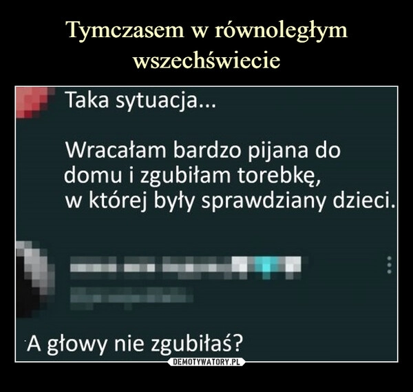 
    
Tymczasem w równoległym wszechświecie 