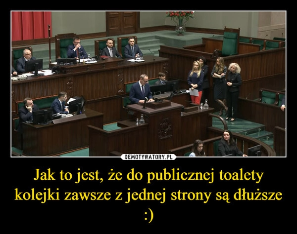 
    Jak to jest, że do publicznej toalety kolejki zawsze z jednej strony są dłuższe :)