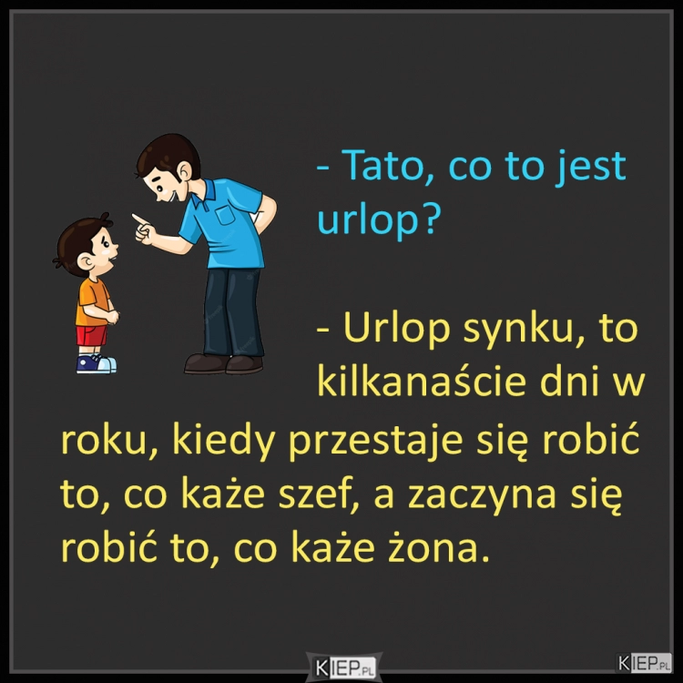 
    Tatusiu, co to jest urlop? 